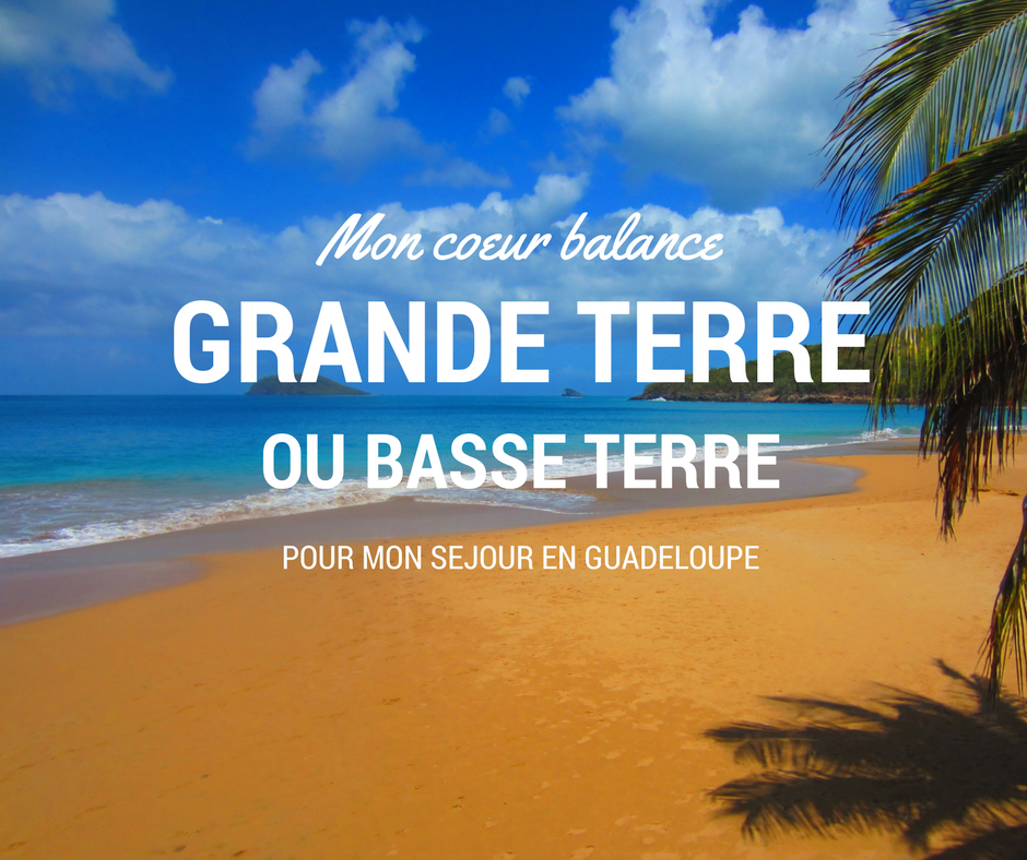 Que choisir pour votre séjour en Guadeloupe : Basse Terre ou Grande Terre